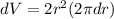 dV = 2r^2 (2\pi dr)