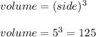 volume = (side)^3\\\\volume =5^3 = 125