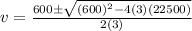 v = \frac{600 \pm \sqrt{(600)^2 -4(3)(22500)}}{2(3)}
