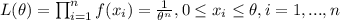 L(\theta) = \prod_{i=1}^n f(x_i) = \frac{1}{\theta^n},0\leq x_i \leq \theta , i=1,...,n