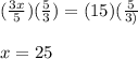 (\frac{3x}{5})(\frac{5}{3})=(15)(\frac{5}{3)}\\\\x=25