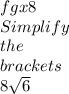 fgx 8 \\Simplify \\ the \\ brackets\\8\sqrt{6}