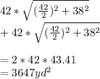 42 * \sqrt{(\frac{42}{2})^2 + 38^2 } \\ + 42 * \sqrt{(\frac{42}{2})^2 + 38^2 } \\\\= 2 * 42 * 43.41\\= 3647 yd^2\\