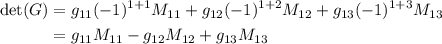 \begin{aligned} \text{det}(G) &= g_{11}(-1)^{1+1}M_{11} + g_{12}(-1)^{1+2}M_{12}   + g_{13}(-1)^{1+3}M_{13}  \\ &= g_{11} M_{11}  - g_{12}M_{12} + g_{13}M_{13} \end{aligned}