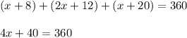 (x+8)+(2x+12)+(x+20)=360\\\\4x+40=360