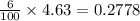 \frac{6}{100} \times 4.63 =  0.2778