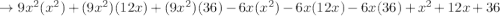 \rightarrow 9x^2(x^2)+(9x^2)(12x)+(9x^2)(36)-6x(x^2)-6x(12x)-6x(36) + x^2+12x+36