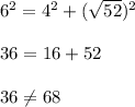 6^2 = 4^2 + (\sqrt{52})^2\\\\ 36 = 16 + 52\\\\36 \neq 68