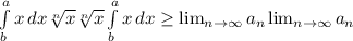 \int\limits^a_b {x} \, dx  \sqrt[n]{x}  \sqrt[n]{x}  \int\limits^a_b {x} \, dx  \geq  \lim_{n \to \infty} a_n  \lim_{n \to \infty} a_n