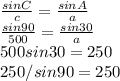 \frac{sinC}{c} = \frac{sinA}{a}  \\ \frac{sin90}{500} = \frac{sin30}{a}  \\ 500sin30=250 \\ 250 / sin90 =250 \\