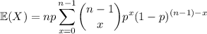 \mathbb E(X)=\displaystyle np\sum_{x=0}^{n-1}\binom{n-1}xp^x(1-p)^{(n-1)-x}