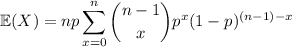 \mathbb E(X)=\displaystyle np\sum_{x=0}^n\binom{n-1}xp^x(1-p)^{(n-1)-x}
