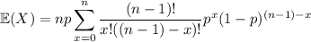 \mathbb E(X)=\displaystyle np\sum_{x=0}^n\frac{(n-1)!}{x!((n-1)-x)!}p^x(1-p)^{(n-1)-x}