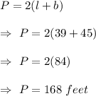 P=2(l+b)\\\\\Rightarrow\ P=2(39+45)\\\\\Rightarrow\ P=2(84)\\\\\Rightarrow\ P=168\ feet