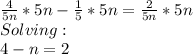 \frac{4}{5n}*5n-\frac{1}{5}*5n=\frac{2}{5n}*5n\\Solving:\\4 -n = 2\\