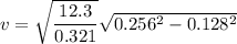 v=\sqrt{\dfrac{12.3}{0.321}}\sqrt{0.256^2-0.128^2}