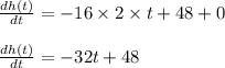 \frac{dh(t)}{dt} = -16 \times 2 \times t+48+0\\\\\frac{dh(t)}{dt} = -32t + 48