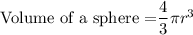 \text {Volume of a sphere =}   \dfrac{4}{3}  \pi r^3