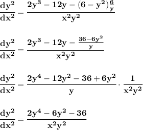 \bf \\\\\\&#10;\cfrac{dy^2}{dx^2}=\cfrac{2y^3-12y-(6-y^2)\frac{6}{y}}{x^2y^2}&#10;\\\\\\&#10;\cfrac{dy^2}{dx^2}=\cfrac{2y^3-12y-\frac{36-6y^2}{y}}{x^2y^2}&#10;\\\\\\&#10;\cfrac{dy^2}{dx^2}=\cfrac{2y^4-12y^2-36+6y^2}{y}\cdot \cfrac{1}{x^2y^2}&#10;\\\\\\&#10;\cfrac{dy^2}{dx^2}=\cfrac{2y^4-6y^2-36}{x^2y^2}