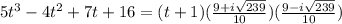 5t^3-4t^2+7t+16=(t+1)(\frac{9+i\sqrt{239}}{10})(\frac{9-i\sqrt{239}}{10})