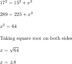 17^2 = 15^2 + x^2\\\\289 = 225 + x^2\\\\x^2 = 64\\\\\text{Taking square root on both sides }\\\\x = \sqrt{64}\\\\x = \pm 8