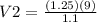 V2 = \frac{(1.25)(9)}{1.1}