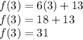 f (3) = 6 (3) + 13\\f (3) = 18 + 13\\f (3) = 31