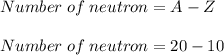 Number\;of\;neutron = A - Z\\\\Number\;of\;neutron = 20 - 10