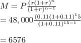 M = P \frac{(r (1+r)^n}{(1+r)^{n-1} }\\= 48,000 \frac{(0.11 (1+0.11)^15}{(1+0.11)^{15-1} }\\\\= 6576\\