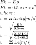 Ek=Ep\\Ek=0.5*m*v^{2} \\where:\\v=velocity [m/s]\\v=\sqrt{\frac{Ek}{0.5*m} } \\v=\sqrt{\frac{21631.05}{0.5*88.2} } \\v=22.14[m/s]