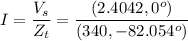 \displaystyle I=\frac{V_s}{Z_t}=\frac{(2.4042,0^o)}{(340,-82.054^o)}