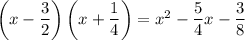 \left(x-\dfrac{3}{2}\right)\left(x+\dfrac{1}{4}\right) = x^2-\dfrac{5}{4}x-\dfrac{3}{8}