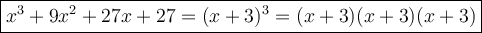 \large\boxed{x^3+9x^2+27x+27=(x+3)^3=(x+3)(x+3)(x+3)}