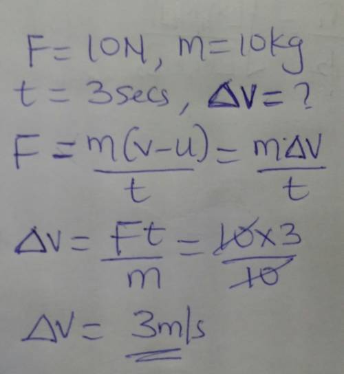 A10n force is applied to a 10kg mass for three seconds. what is the change in velocity?
