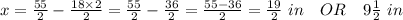 x=\frac{55}{2} -\frac{18\times2}2= \frac{55}{2} -\frac{36}2 = \frac{55-36}{2}=\frac{19}{2}\ in \ \ \ OR \ \ \ 9\frac{1}{2}\ in