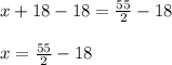 x+18-18=\frac{55}{2}-18\\\\x=\frac{55}{2}-18