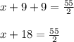 x+9+9= \frac{55}{2}\\\\x+18 =\frac{55}{2}