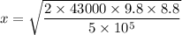 x = \sqrt{\dfrac{2\times 43000\times 9.8\times 8.8}{5\times 10^5}}
