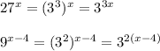 27^x=(3^3)^x=3^{3x}\\ \\9^{x-4}=(3^2)^{x-4}=3^{2(x-4)}