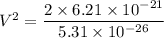V^2=\dfrac{2\times 6.21\times 10^{-21}}{5.31\times 10^{-26}}