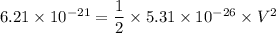 6.21\times 10^{-21}=\dfrac{1}{2}\times 5.31\times 10^{-26}\times V^2