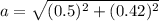 a=\sqrt{(0.5)^{2} +(0.42)^{2} }