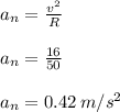 a_{n}=\frac{v^{2}}{R}\\\\a_{n}=\frac{16}{50}\\\\a_{n}=0.42\,m/s^{2}