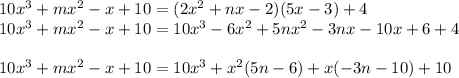 10x^3+mx^2- x+10=(2x^2+nx-2)(5x-3)+4\\10x^3+mx^2- x+10=10x^3-6x^2+5nx^2-3nx-10x+6+4\\\\10x^3+mx^2- x+10=10x^3+x^2(5n-6)+x(-3n-10)+10\\\\