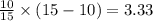 \frac{10}{15} \times (15 - 10) =  3.33