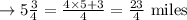 \rightarrow 5\frac{3}{4} = \frac{4 \times 5+3}{4} = \frac{23}{4} \text{ miles}