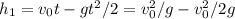 h_1 = v_0t - gt^2/2 = v_0^2/g - v_0^2/2g