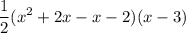\displaystyle \frac{1}{2}(x^2+2x-x-2)(x-3)