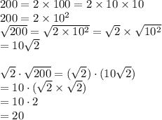 200=2\times100=2\times10\times10\\200=2\times10^2\\\sqrt{200}=\sqrt{2\times10^2}=\sqrt{2}\times\sqrt{10^2} \\=10\sqrt{2} \\\\\sqrt{2}\cdot \sqrt{200}=(\sqrt{2})\cdot(10\sqrt{2})\\=10\cdot(\sqrt{2}\times\sqrt{2})\\=10\cdot2\\=20