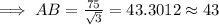 \implies AB = \frac{75}{\sqrt{3}}= 43.3012\approx 43